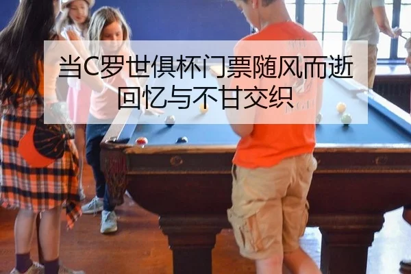 当C罗世俱杯门票随风而逝 回忆与不甘交织